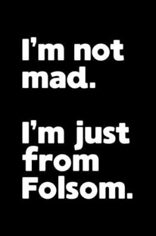 Cover of I'm not mad. I'm just from Folsom.