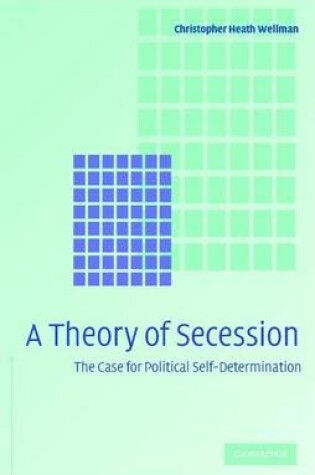 Cover of Theory of Secession, A: The Case for Political Self-Determination