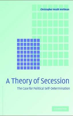 Book cover for Theory of Secession, A: The Case for Political Self-Determination