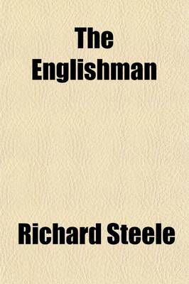 Book cover for The Englishman; Being the Close of the Paper So Called. with an Epistle Concerning the Whiggs, Tories, and New Converts