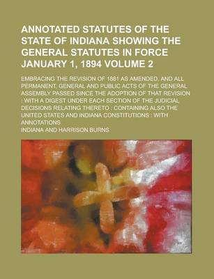 Book cover for Annotated Statutes of the State of Indiana Showing the General Statutes in Force January 1, 1894; Embracing the Revision of 1881 as Amended, and All P