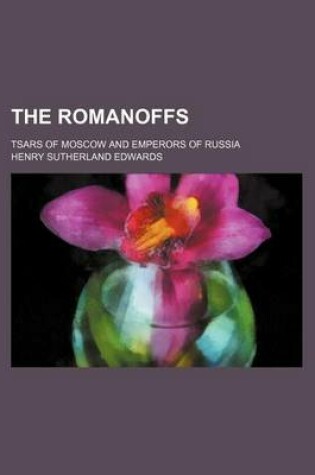 Cover of The Romanoffs; Tsars of Moscow and Emperors of Russia