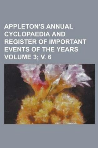 Cover of Appleton's Annual Cyclopaedia and Register of Important Events of the Years Volume 3; V. 6