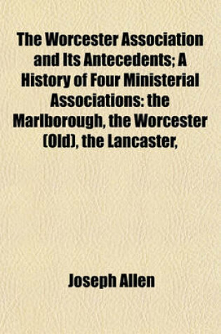 Cover of The Worcester Association and Its Antecedents; A History of Four Ministerial Associations