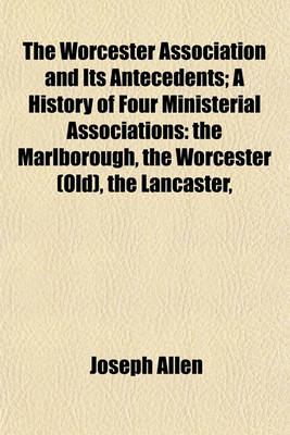 Book cover for The Worcester Association and Its Antecedents; A History of Four Ministerial Associations