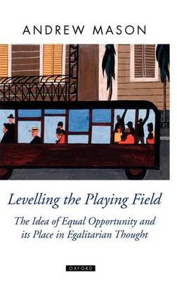 Book cover for Levelling the Playing Field: The Idea of Equal Opportunity and Its Place in Egalitarian Thought. Oxford Political Theory.