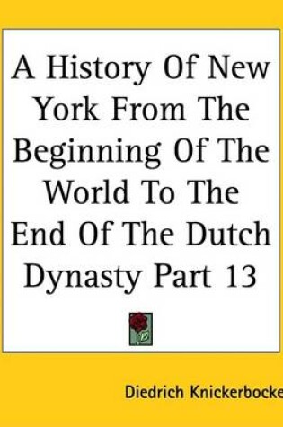 Cover of A History of New York from the Beginning of the World to the End of the Dutch Dynasty Part 13