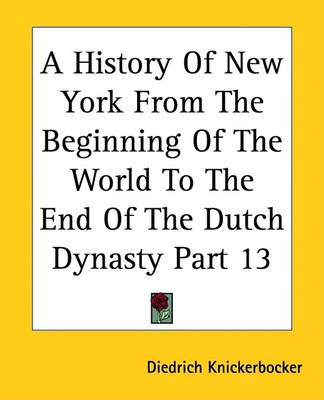 Book cover for A History of New York from the Beginning of the World to the End of the Dutch Dynasty Part 13