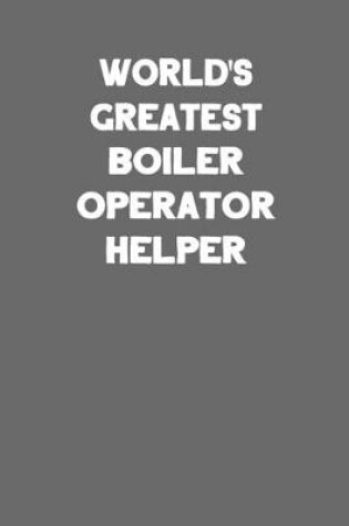 Cover of World's Greatest Boiler Operator Helper