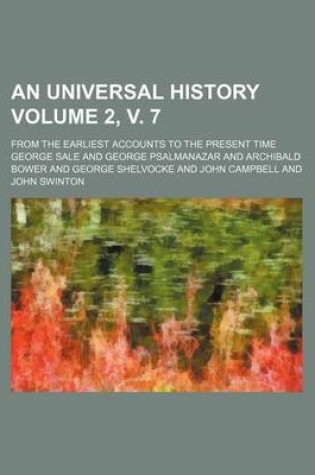 Cover of An Universal History Volume 2, V. 7; From the Earliest Accounts to the Present Time