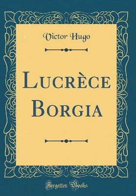 Book cover for Lucrèce Borgia (Classic Reprint)