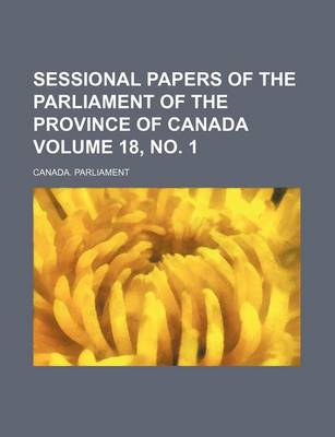 Book cover for Sessional Papers of the Parliament of the Province of Canada Volume 18, No. 1