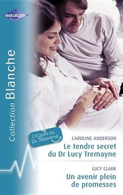 Book cover for Le Tendre Secret Du Dr Lucy Treayne - Un Avenir Plein de Promesses (Harlequin Blanche)