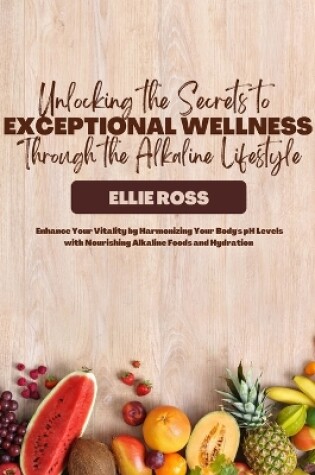 Cover of Unlocking the Secrets to Exceptional Wellness Through the Alkaline Lifestyle