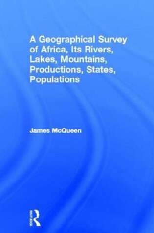 Cover of A Geographical Survey of Africa, Its Rivers, Lakes, Mountains, Productions, States, Populations