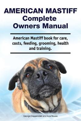 Book cover for American Mastiff Complete Owners Manual. American Mastiff book for care, costs, feeding, grooming, health and training.