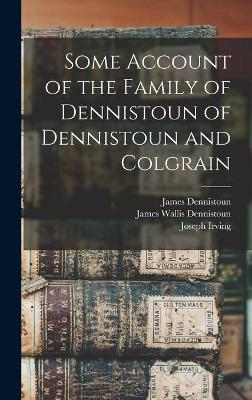 Book cover for Some Account of the Family of Dennistoun of Dennistoun and Colgrain