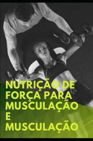 Cover of Nutrição de força para musculação e musculação