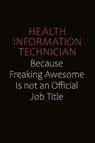 Cover of Health Information Technician Because Freaking Awesome Is Not An Official Job Title