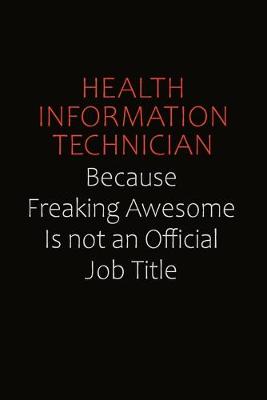 Book cover for Health Information Technician Because Freaking Awesome Is Not An Official Job Title