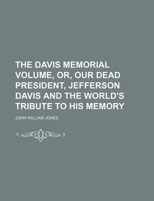 Book cover for The Davis Memorial Volume, Or, Our Dead President, Jefferson Davis and the World's Tribute to His Memory