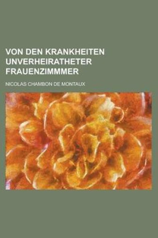 Cover of Von Den Krankheiten Unverheiratheter Frauenzimmmer