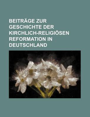 Book cover for Beitrage Zur Geschichte Der Kirchlich-Religiosen Reformation in Deutschland