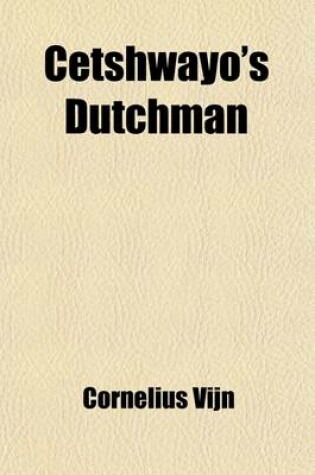 Cover of Cetshwayo's Dutchman; Being the Private Journal of a White Trader in Zululand During the British Invasion