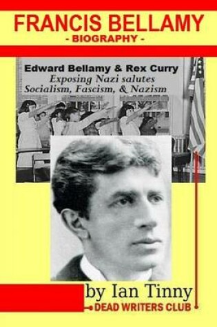 Cover of Francis Bellamy Biography - Edward Bellamy, Rex Curry exposing Nazi salutes, Socialism, Fascism, Nazism