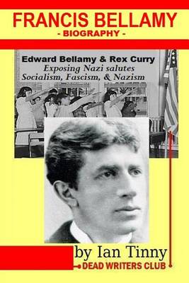 Book cover for Francis Bellamy Biography - Edward Bellamy, Rex Curry exposing Nazi salutes, Socialism, Fascism, Nazism