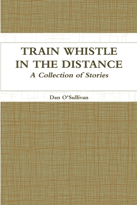 Book cover for Train Whistle in the Distance - A Collection of Stories