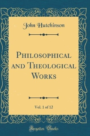 Cover of Philosophical and Theological Works, Vol. 1 of 12 (Classic Reprint)