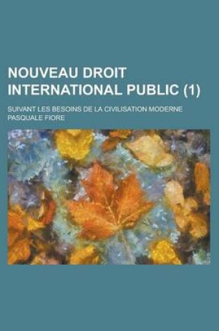Cover of Nouveau Droit International Public; Suivant Les Besoins de La Civilisation Moderne (1)