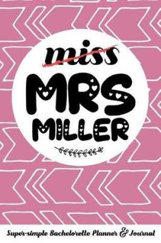 Cover of Miss Mrs Miller Super-Simple Bachelorette Planner & Journal