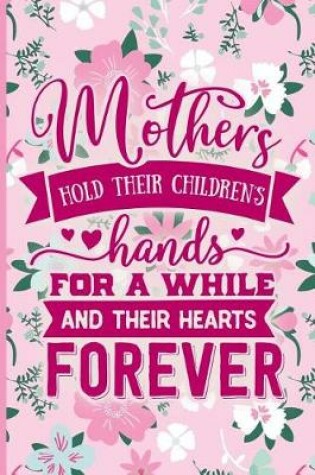 Cover of Mothers Hold Their Childrens Hands for a While and Their Hearts Forever