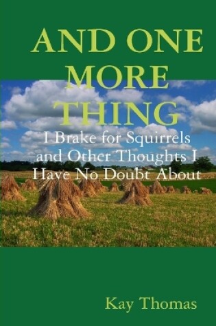 Cover of AND ONE MORE THING I Brake for Squirrels and Other Thoughts I Have No Doubt About