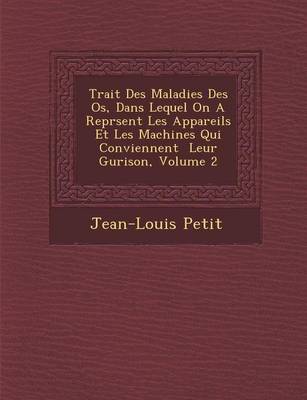 Book cover for Trait Des Maladies Des OS, Dans Lequel on a Repr Sent Les Appareils Et Les Machines Qui Conviennent Leur Gu Rison, Volume 2