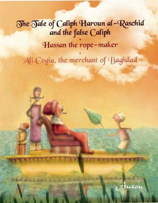 Cover of The Tale of Caliph Haroun Al-Rashid and the False Caliph/Hassan the Rope-Maker/Ali Cogia, the Merchant of Baghdad