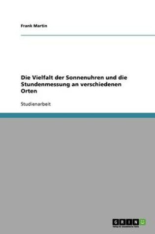 Cover of Die Vielfalt der Sonnenuhren und die Stundenmessung an verschiedenen Orten