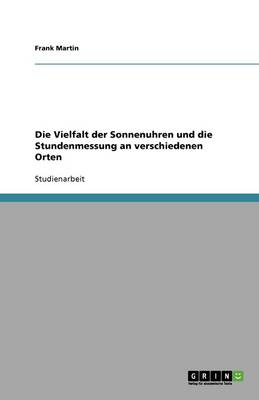 Book cover for Die Vielfalt der Sonnenuhren und die Stundenmessung an verschiedenen Orten