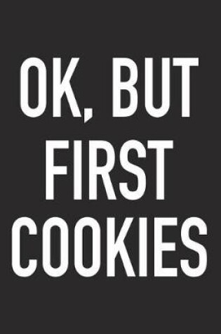 Cover of Ok, But First Cookies