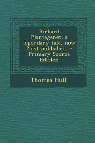 Cover of Richard Plantagenet; A Legendary Tale, Now First Published - Primary Source Edition