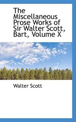 Book cover for The Miscellaneous Prose Works of Sir Walter Scott, Bart, Volume X