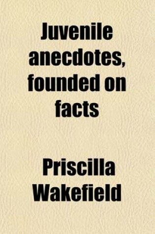 Cover of Juvenile Anecdotes, Founded on Facts (Volume 1); Collected for the Amusement of Children