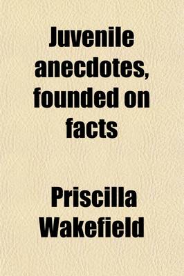 Book cover for Juvenile Anecdotes, Founded on Facts (Volume 1); Collected for the Amusement of Children