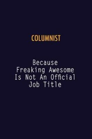 Cover of Columnist Because Freaking Awesome is not An Official Job Title