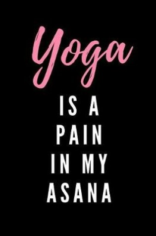 Cover of Yoga Is A Pain In My Asana