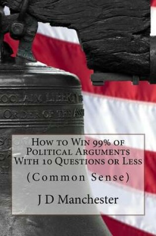 Cover of How to Win 99% of Political Arguments with 10 Questions or Less