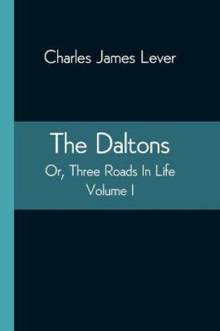 Cover of The Daltons; Or, Three Roads In Life. Volume I
