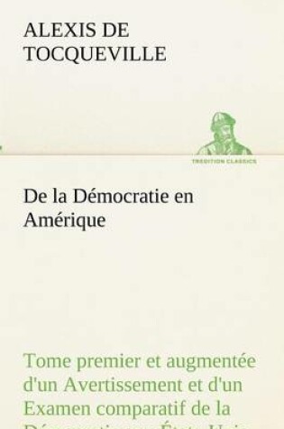Cover of De la Democratie en Amerique, tome premier et augmentee d'un Avertissement et d'un Examen comparatif de la Democratie aux Etats-Unis et en Suisse